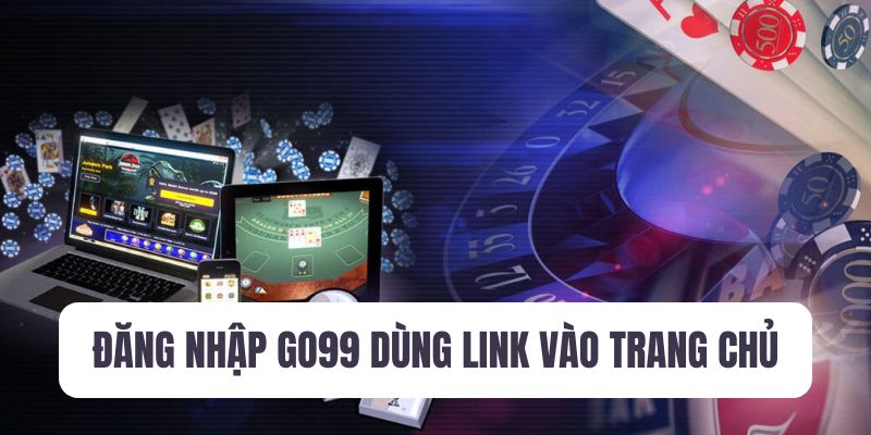 Sử dụng link chính thức đăng nhập GO99