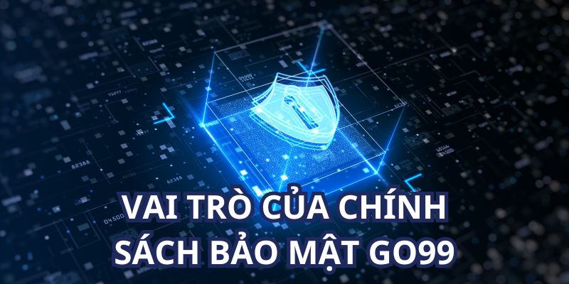 Các chính sách về bảo mật giữ vai trò vô cùng quan trọng